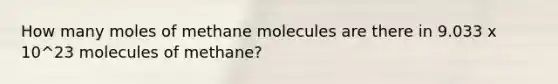 How many moles of methane molecules are there in 9.033 x 10^23 molecules of methane?