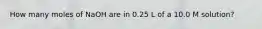 How many moles of NaOH are in 0.25 L of a 10.0 M solution?