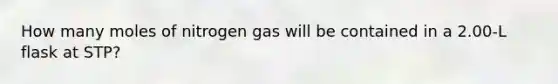 How many moles of nitrogen gas will be contained in a 2.00-L flask at STP?