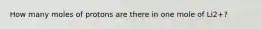 How many moles of protons are there in one mole of Li2+?