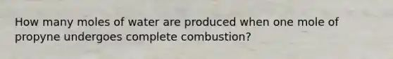 How many moles of water are produced when one mole of propyne undergoes complete combustion?