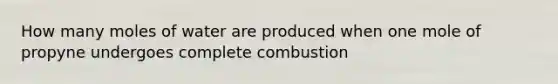 How many moles of water are produced when one mole of propyne undergoes complete combustion