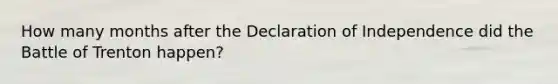 How many months after the Declaration of Independence did the Battle of Trenton happen?