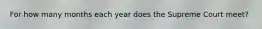 For how many months each year does the Supreme Court meet?