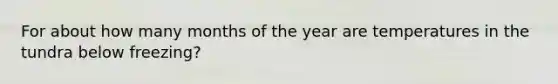 For about how many months of the year are temperatures in the tundra below freezing?