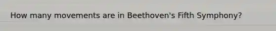 How many movements are in Beethoven's Fifth Symphony?