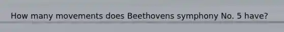 How many movements does Beethovens symphony No. 5 have?