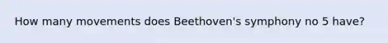 How many movements does Beethoven's symphony no 5 have?