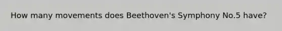 How many movements does Beethoven's Symphony No.5 have?