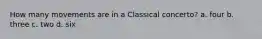 How many movements are in a Classical concerto? a. four b. three c. two d. six