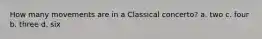 How many movements are in a Classical concerto? a. two c. four b. three d. six