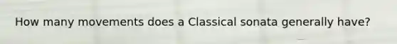 How many movements does a Classical sonata generally have?