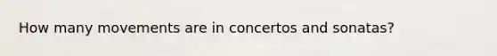 How many movements are in concertos and sonatas?