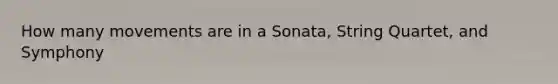 How many movements are in a Sonata, String Quartet, and Symphony