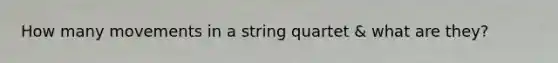 How many movements in a string quartet & what are they?