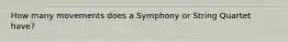 How many movements does a Symphony or String Quartet have?