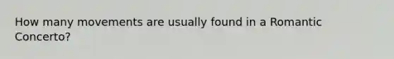 How many movements are usually found in a Romantic Concerto?