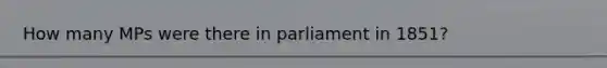 How many MPs were there in parliament in 1851?