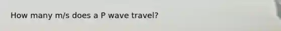 How many m/s does a P wave travel?