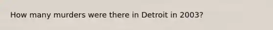 How many murders were there in Detroit in 2003?