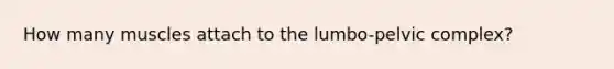 How many muscles attach to the lumbo-pelvic complex?