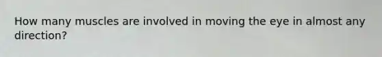 How many muscles are involved in moving the eye in almost any direction?