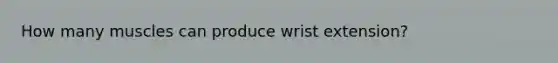 How many muscles can produce wrist extension?