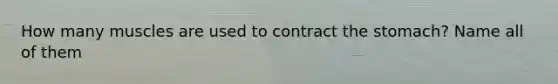 How many muscles are used to contract the stomach? Name all of them