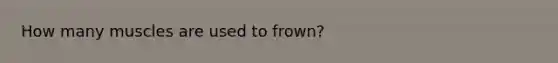 How many muscles are used to frown?