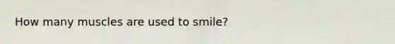 How many muscles are used to smile?