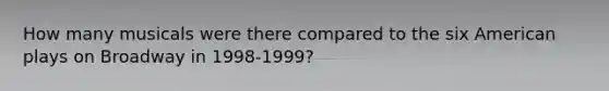 How many musicals were there compared to the six American plays on Broadway in 1998-1999?