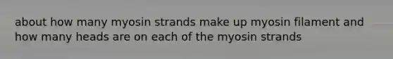 about how many myosin strands make up myosin filament and how many heads are on each of the myosin strands