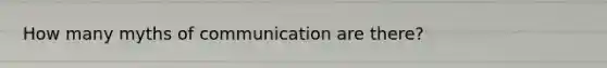 How many myths of communication are there?