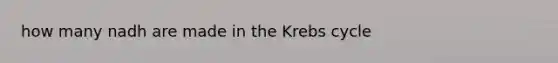 how many nadh are made in the Krebs cycle