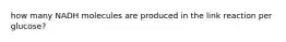 how many NADH molecules are produced in the link reaction per glucose?