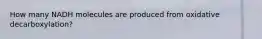 How many NADH molecules are produced from oxidative decarboxylation?