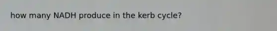 how many NADH produce in the kerb cycle?