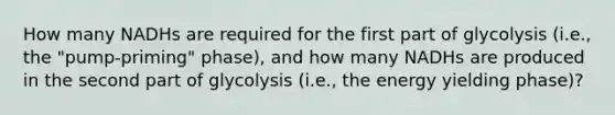 How many NADHs are required for the first part of glycolysis (i.e., the "pump-priming" phase), and how many NADHs are produced in the second part of glycolysis (i.e., the energy yielding phase)?