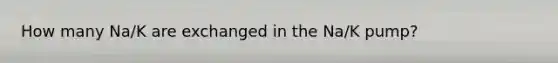 How many Na/K are exchanged in the Na/K pump?