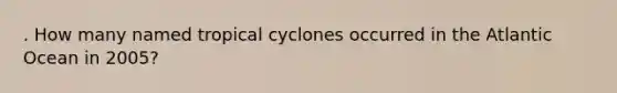 . How many named tropical cyclones occurred in the Atlantic Ocean in 2005?