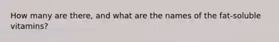 How many are there, and what are the names of the fat-soluble vitamins?