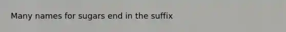 Many names for sugars end in the suffix