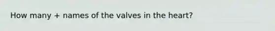 How many + names of the valves in the heart?