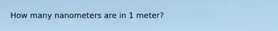 How many nanometers are in 1 meter?