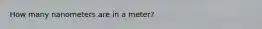 How many nanometers are in a meter?