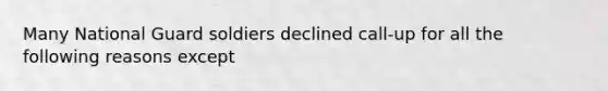 Many National Guard soldiers declined call-up for all the following reasons except