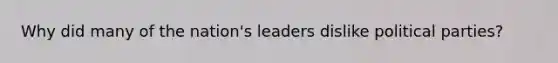 Why did many of the nation's leaders dislike political parties?