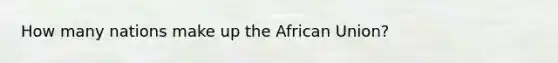 How many nations make up the African Union?