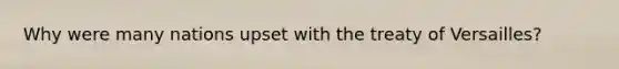 Why were many nations upset with the treaty of Versailles?
