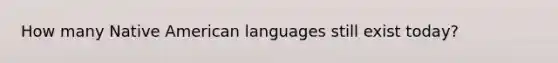 How many Native American languages still exist today?